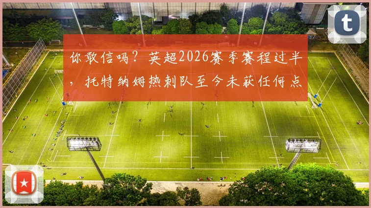 你敢信吗？英超2026赛季赛程过半，托特纳姆热刺队至今未获任何点球判罚