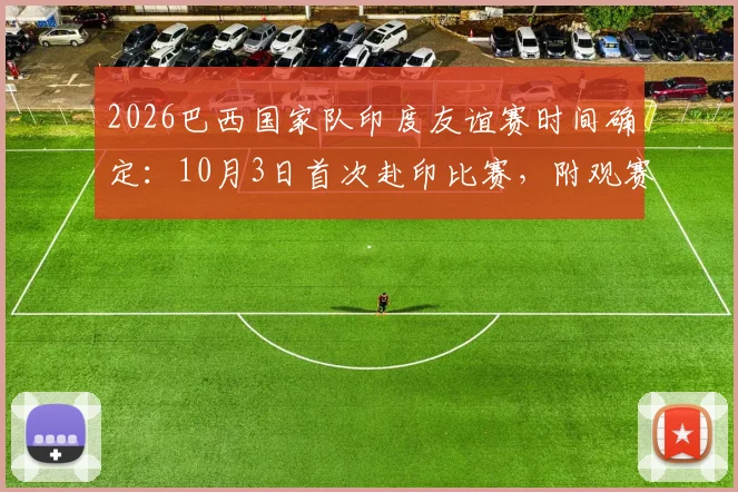 2026巴西国家队印度友谊赛时间确定：10月3日首次赴印比赛，附观赛攻略与直播平台指南